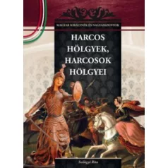   Harcos hölgyek, harcosok hölgyei - A Magyar királynék és nagyasszonyok 6. kötete