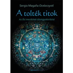 A tolték titok - Az ősi mexikóiak álomgyakorlatai