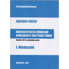   Magyar nyelv és irodalom kidolgozott érettségi témák - I. középszint - Készült a 2017-es útmutatók szerint
