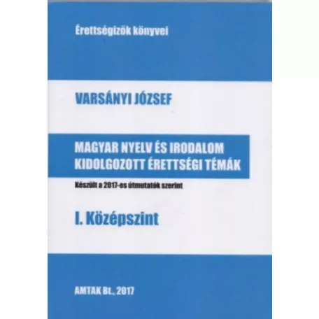 Magyar nyelv és irodalom kidolgozott érettségi témák - I. középszint - Készült a 2017-es útmutatók szerint