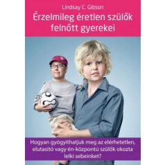   Érzelmileg éretlen szülők felnőtt gyerekei - Hogyan gyógyíthatjuk meg az elérhetetlen, elutasító vagy én-központú szülők okozta lelki sebeinket?