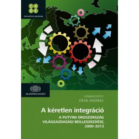 A kéretlen integráció - A putyini Oroszország világgazdasági beilleszkedése 2000-2013