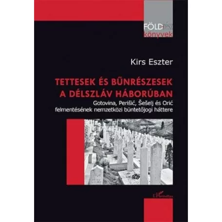Tettesek és bűnrészesek a délszláv háborúban – Gotovina, Perišić, Šešelj és Orić felmentésének nemzetközi büntetőjogi háttere