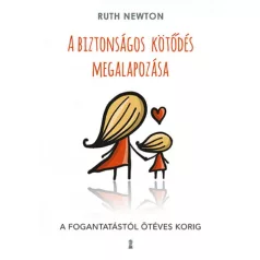   A biztonságos kötődés megalapozása - A fogantatástól ötéves korig