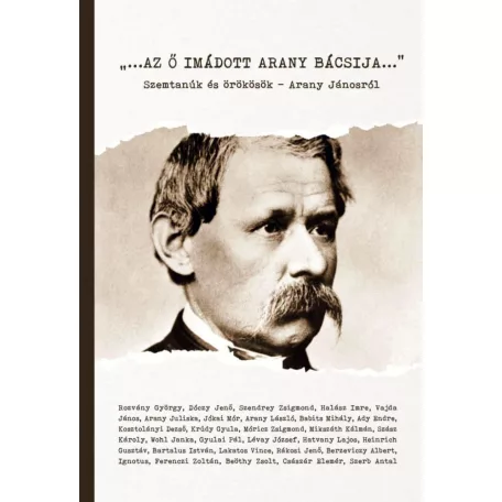 Az ő imádott Arany bácsija - Szemtanúk és örökösök - Arany Jánosról