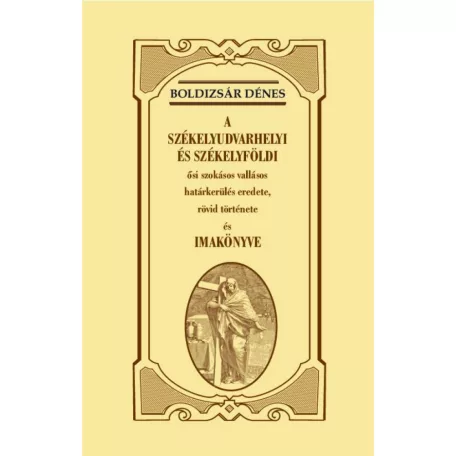 A székelyudvarhelyi és székelyföldi ősi szokásos vallásos határkerülés eredete, rövid története és imakönyve