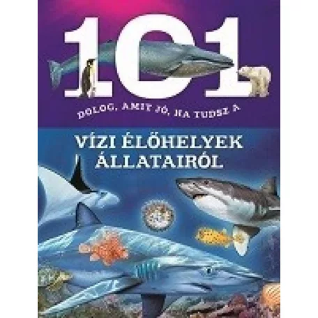 101 dolog, amit jó, ha tudsz a vízi élőhelyek állatairól