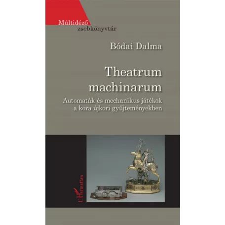 Theatrum machinarum - Automaták és mechanikus játékok a kora újkori gyűjteményekben