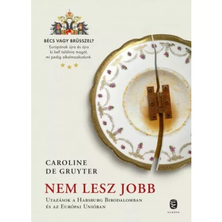 Nem lesz jobb - Utazás a Habsburg Birodalomban és az Európai Unióban