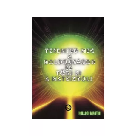 Teremtsd meg a Boldogságod és törj ki a Mátrixból!