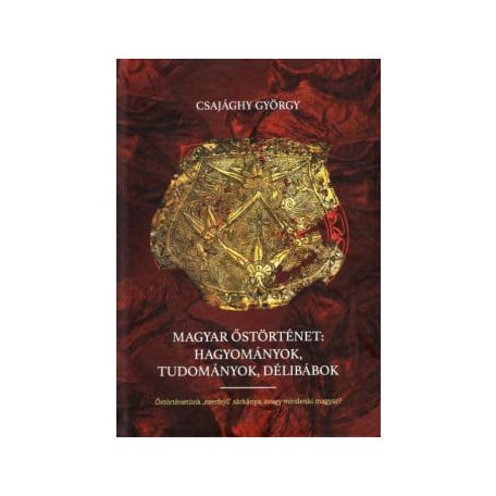 Magyar őstörténet: Hagyományok, tudományok, délibábok - Őstörténetünk "ezerfejű" sárkánya, avagy mindenki magyar?