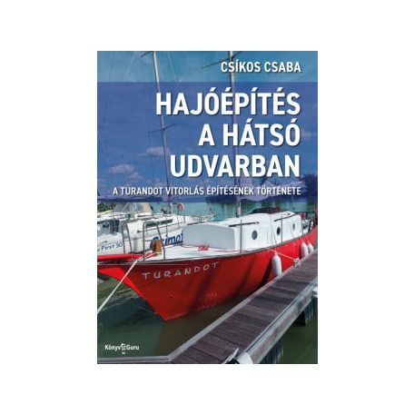 Hajóépítés a hátsó udvarban - A Turandot vitorlás építésének története