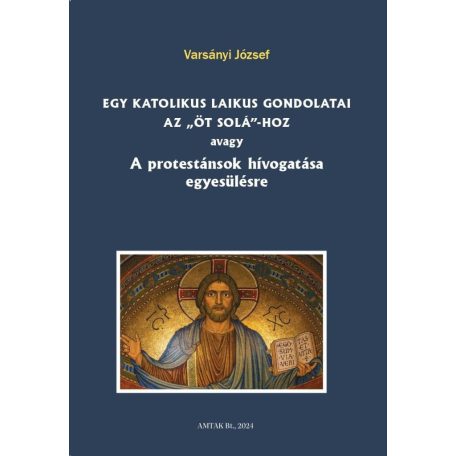 Egy katolikus laikus gondolatai az „öt solá”-hoz avagy A protestánsok hívogatása egyesülésre