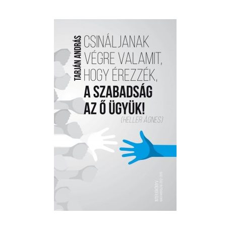 Csináljanak végre valamit, hogy érezzék, a szabadság az ő ügyük!