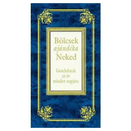 Bölcsek ajándéka Neked - Gondolatok az év minden napjára