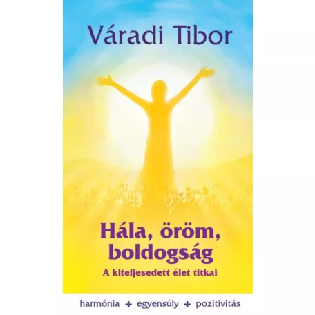 Hála, öröm, boldogság – A kiteljesedett élet titkai