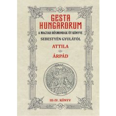   GESTA HUNGARORUM A MAGYAR HŐSMONDÁK ÖT KÖNYVE III-IV. könyv