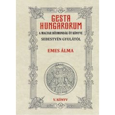 GESTA HUNGARORUM A MAGYAR HŐSMONDÁK ÖT KÖNYVE V. könyv