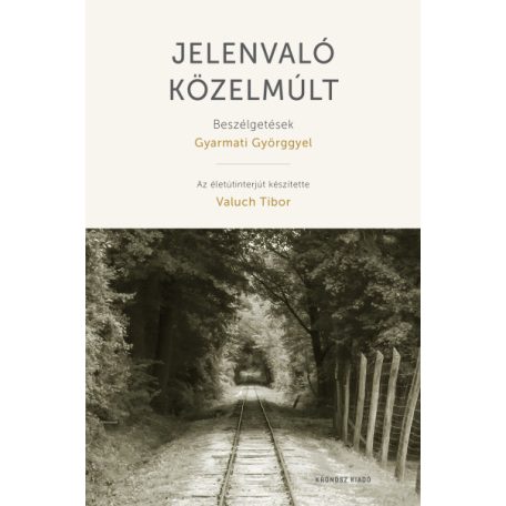 Jelenvaló közelmúlt - Beszélgetések Gyarmati Györggyel