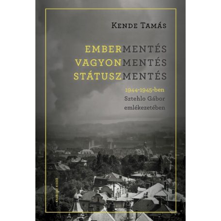 Embermentés, vagyonmentés, státuszmentés 1944-1945-ben Sztehlo Gábor emlékezetében