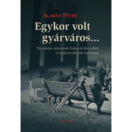 Egykor volt gyárváros... Társadalmi változások Ózdon és környékén a rendszerváltástól napjainkig