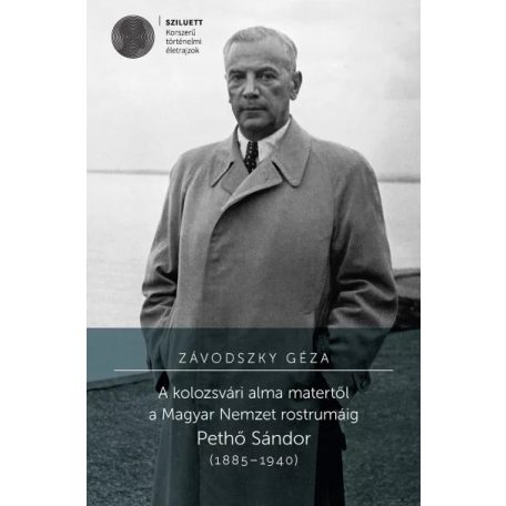 A kolozsvári alma matertől a Magyar Nemzet rostrumáig - Pethő Sándor (1885-1940)