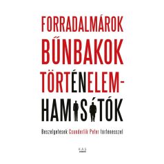 FORRADALMÁROK, BŰNBAKOK, TÖRTÉNELEMHAMISÍTÓK