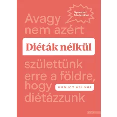   Diéták nélkül - Avagy nem azért születtünk erre a földre, hogy diétázzunk