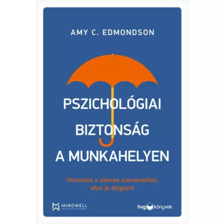 Pszichológiai biztonság a munkahelyen - Útmutató a sikeres szervezethez, ahol jó dolgozni
