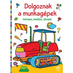 Dolgoznak a munkagépek – Színezz, betűzz, játssz!