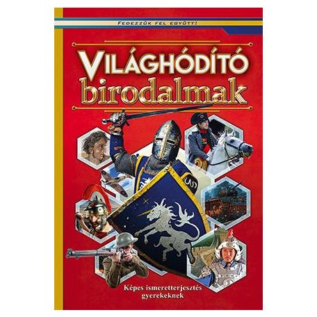 Világhóditó birodalmak - Képes ismeretterjesztés gyerekeknek - Fedezzük fel együtt!