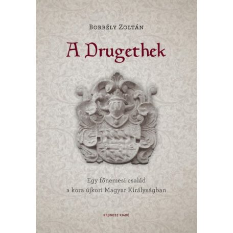 A Drugethek - Egy főnemesi család a kora újkori Magyar Királyságban
