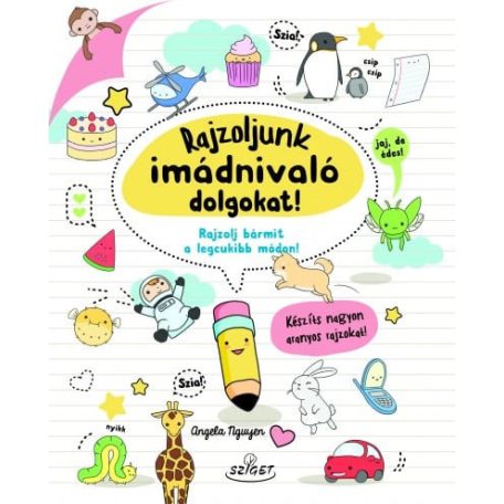 Rajzoljunk imádnivaló dolgokat! - Rajzolj bármit a legcukibb módon!