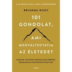   101 gondolat, ami megváltoztatja az életedet - Hogyan legyünk mentálisan erősek, érzelmileg kiegyensúlyozottak