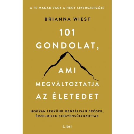 101 gondolat, ami megváltoztatja az életedet - Hogyan legyünk mentálisan erősek, érzelmileg kiegyensúlyozottak