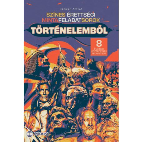 Színes érettségi mintafeladatsorok történelemből (8 írásbeli középszintű feladatsor)