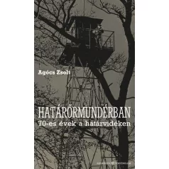 Határőrmundérban - 70-es évek a határvidéken