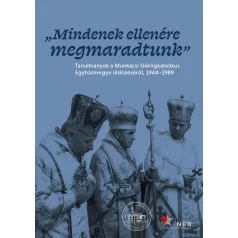   Mindenek ellenére megmaradtunk - Tanulmányok a Munkácsi Görögkatolikus Egyházmegye üldözéséről, 1944-1989