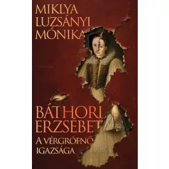 Báthori Erzsébet - A vérgrófnő igazsága