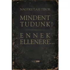Mindent tudunk! Ennek ellenére...