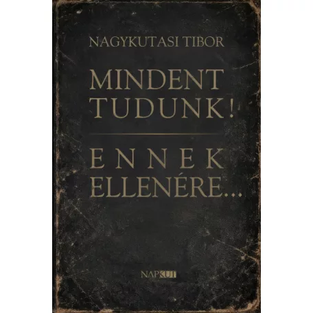 Mindent tudunk! Ennek ellenére...